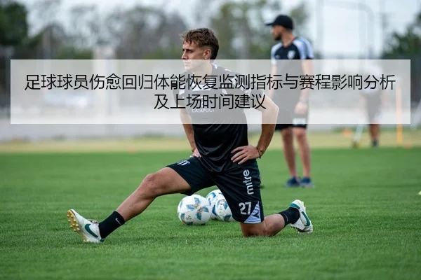 足球球员伤愈回归体能恢复监测指标与赛程影响分析及上场时间建议